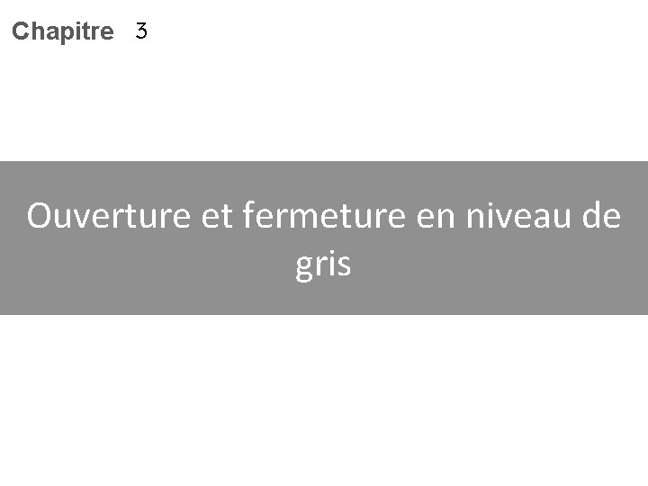 Chapitre 3 Ouverture et fermeture en niveau de gris 