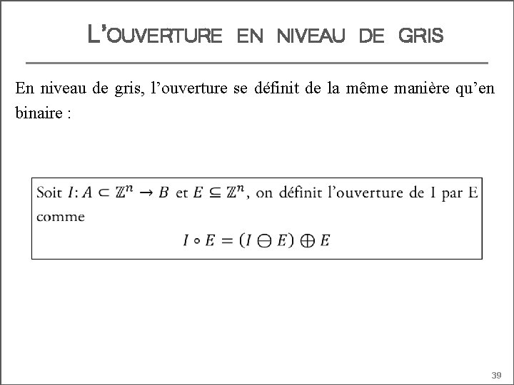 L’OUVERTURE EN NIVEAU DE GRIS En niveau de gris, l’ouverture se définit de la