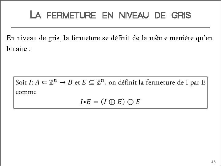 LA FERMETURE EN NIVEAU DE GRIS En niveau de gris, la fermeture se définit