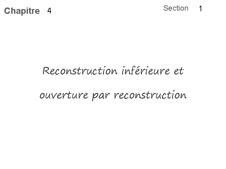 Chapitre 4 Section Reconstruction inférieure et ouverture par reconstruction 1 