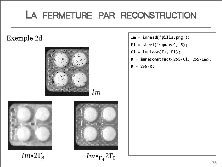 LA FERMETURE PAR RECONSTRUCTION Exemple 2 d : Im = imread('pills. png'); El =