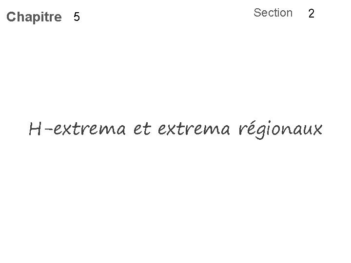 Chapitre 5 Section 2 H-extrema et extrema régionaux 