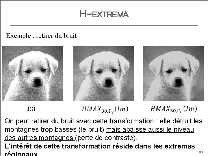 H-EXTREMA Exemple : retirer du bruit On peut retirer du bruit avec cette transformation