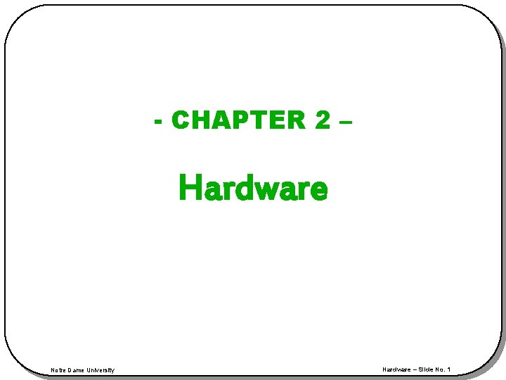 CHAPTER 2 Hardware Notre Dame University Hardware Slide