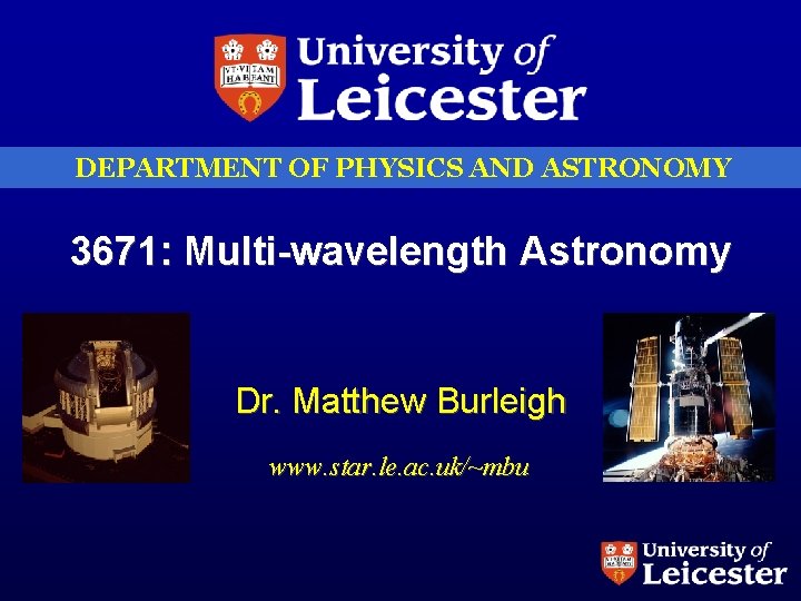 DEPARTMENT OF PHYSICS AND ASTRONOMY 3671: Multi-wavelength Astronomy Dr. Matthew Burleigh www. star. le.