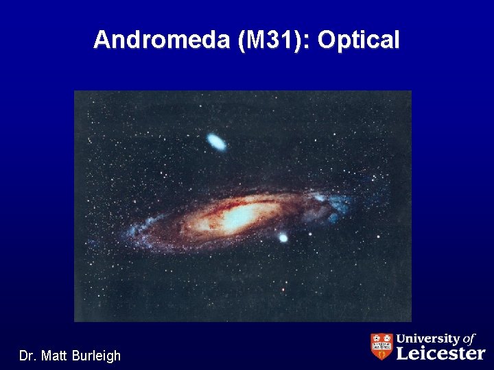 Andromeda (M 31): Optical Dr. Matt Burleigh 
