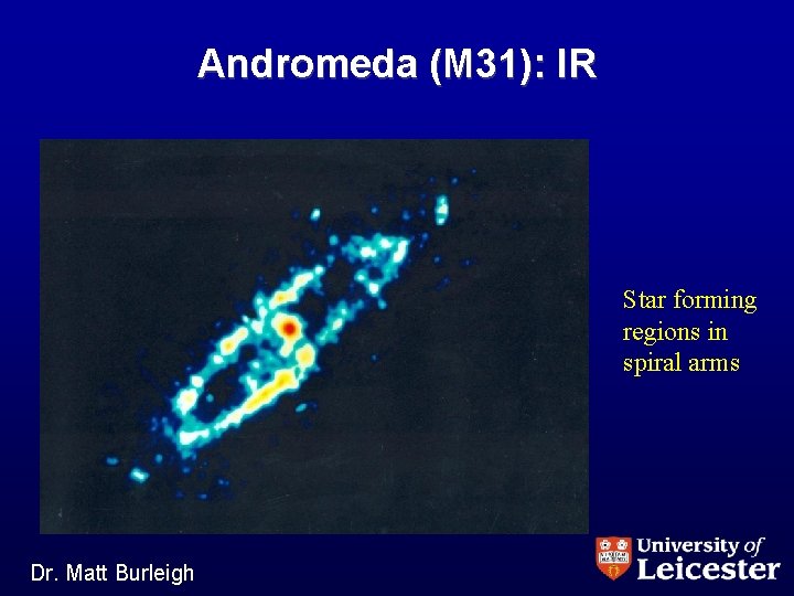 Andromeda (M 31): IR Star forming regions in spiral arms Dr. Matt Burleigh 