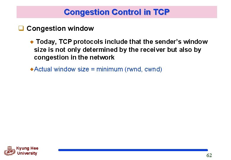 Congestion Control in TCP q Congestion window Today, TCP protocols include that the sender’s Congestion Control in TCP q Congestion window Today, TCP protocols include that the sender’s