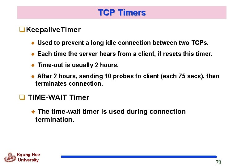 TCP Timers q. Keepalive. Timer Used to prevent a long idle connection between two