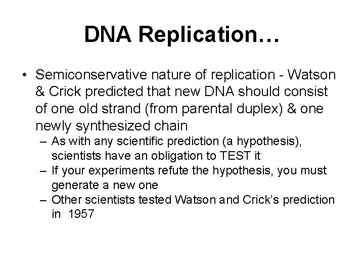 DNA Replication… • Semiconservative nature of replication - Watson & Crick predicted that new