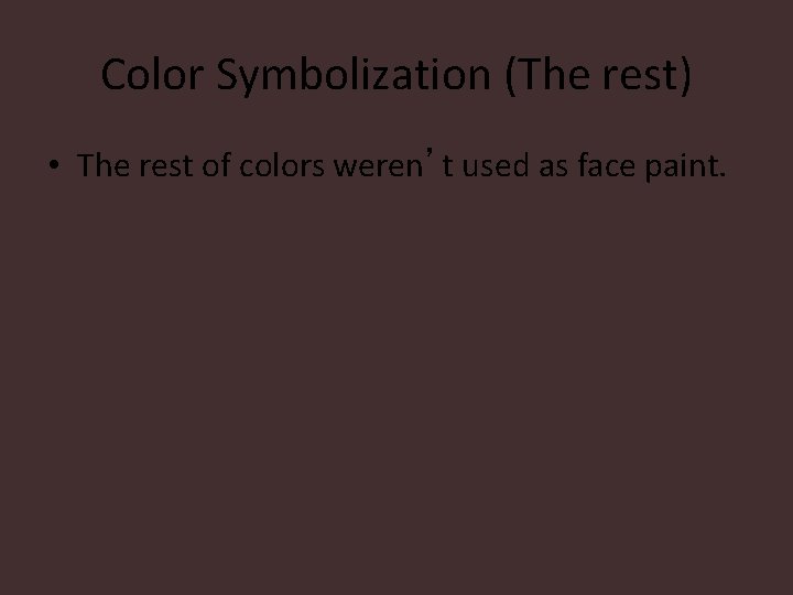 Color Symbolization (The rest) • The rest of colors weren’t used as face paint.