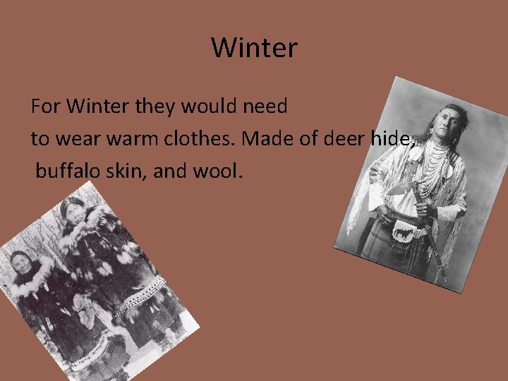 Winter For Winter they would need to wear warm clothes. Made of deer hide,