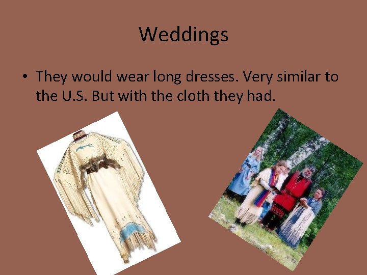 Weddings • They would wear long dresses. Very similar to the U. S. But