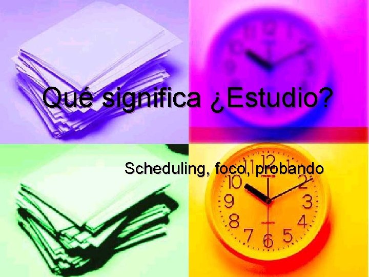 Qué significa ¿Estudio? Scheduling, foco, probando 