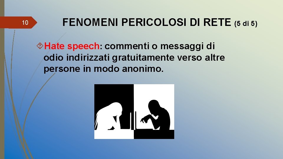 10 FENOMENI PERICOLOSI DI RETE (5 di 5) Hate speech: commenti o messaggi di