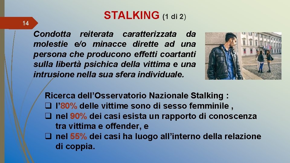 14 STALKING (1 di 2) Condotta reiterata caratterizzata da molestie e/o minacce dirette ad