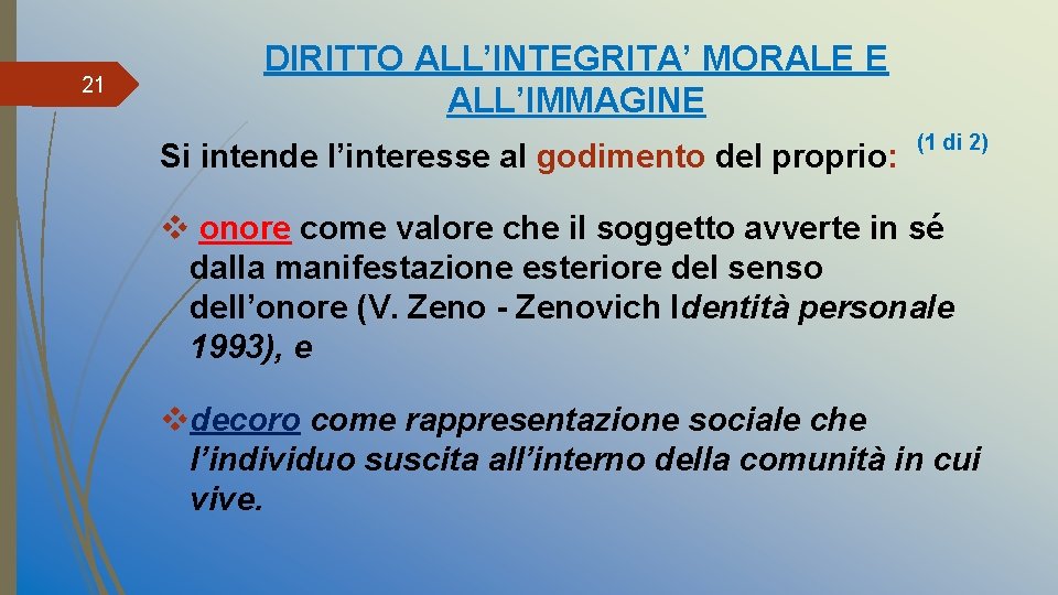 21 DIRITTO ALL’INTEGRITA’ MORALE E ALL’IMMAGINE Si intende l’interesse al godimento del proprio: (1