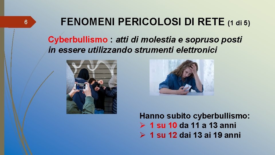 6 FENOMENI PERICOLOSI DI RETE (1 di 5) Cyberbullismo : atti di molestia e