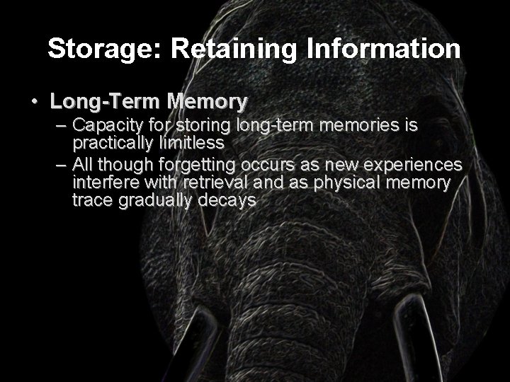 Storage: Retaining Information • Long-Term Memory – Capacity for storing long-term memories is practically