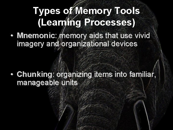 Types of Memory Tools (Learning Processes) • Mnemonic: memory aids that use vivid imagery