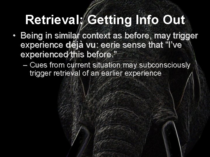 Retrieval: Getting Info Out • Being in similar context as before, may trigger experience