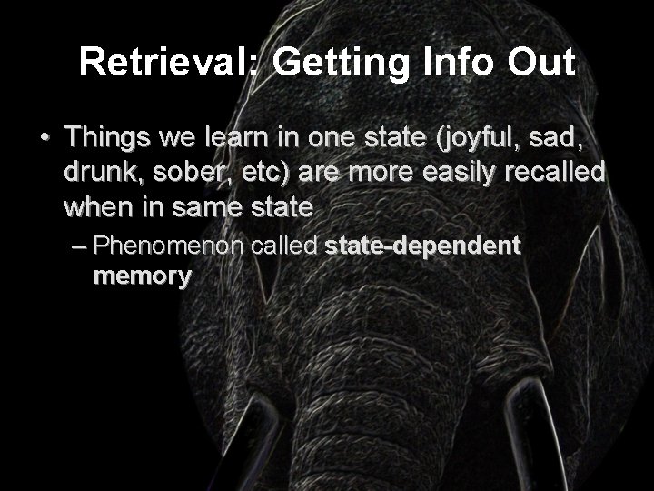Retrieval: Getting Info Out • Things we learn in one state (joyful, sad, drunk,