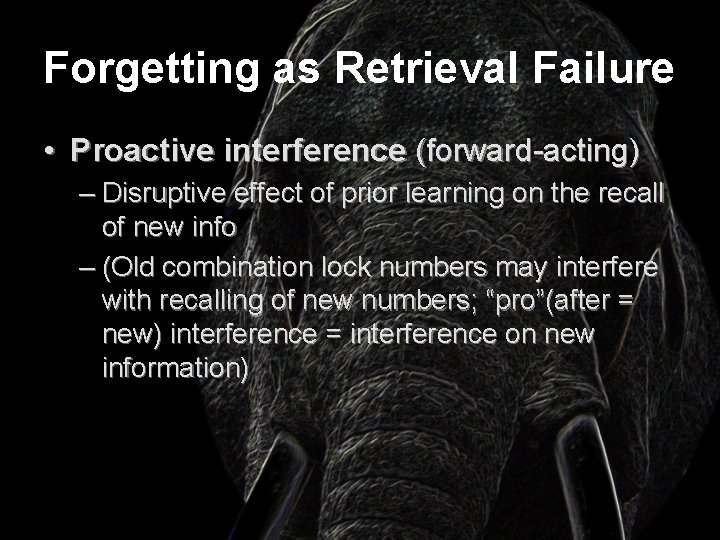Forgetting as Retrieval Failure • Proactive interference (forward-acting) – Disruptive effect of prior learning