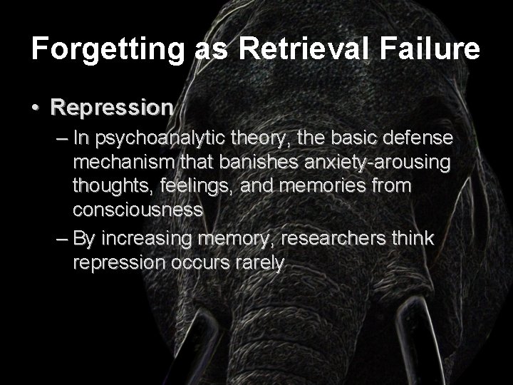 Forgetting as Retrieval Failure • Repression – In psychoanalytic theory, the basic defense mechanism