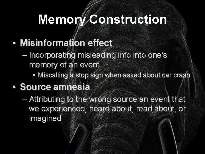 Memory Construction • Misinformation effect – Incorporating misleading info into one’s memory of an