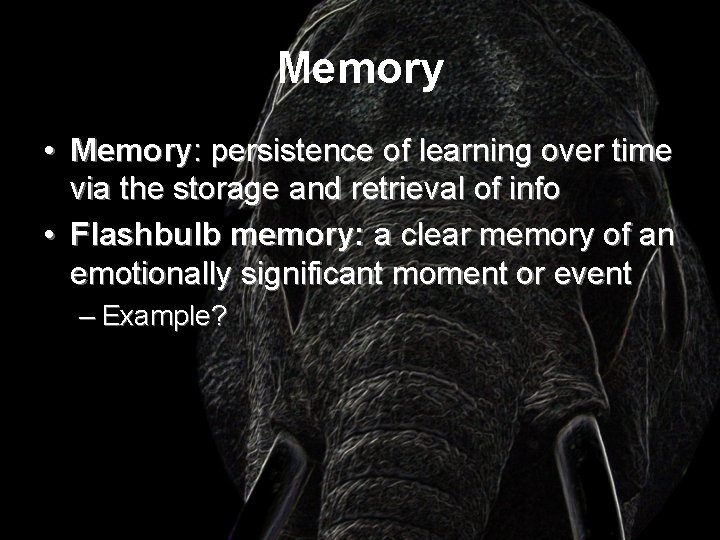 Memory • Memory: persistence of learning over time via the storage and retrieval of
