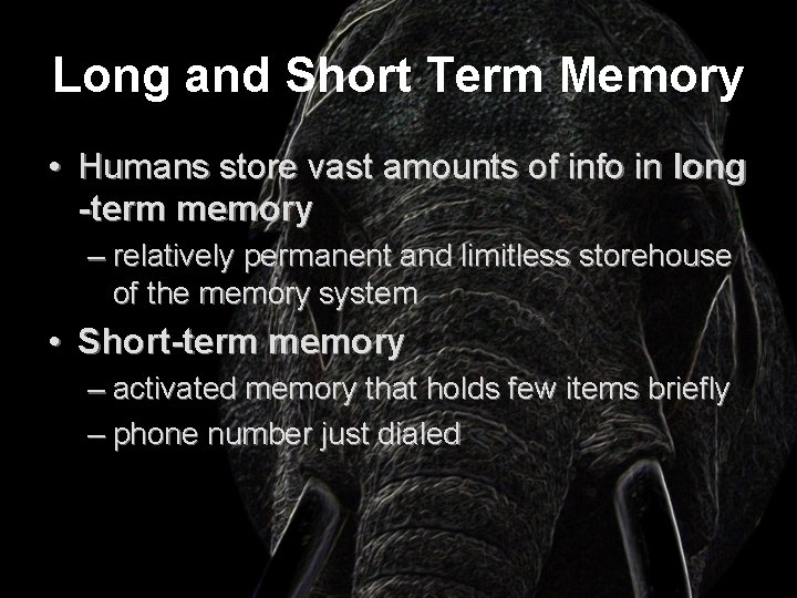 Long and Short Term Memory • Humans store vast amounts of info in long