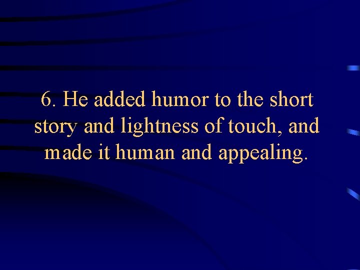 6. He added humor to the short story and lightness of touch, and made 6. He added humor to the short story and lightness of touch, and made