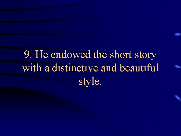 9. He endowed the short story with a distinctive and beautiful style. 9. He endowed the short story with a distinctive and beautiful style.