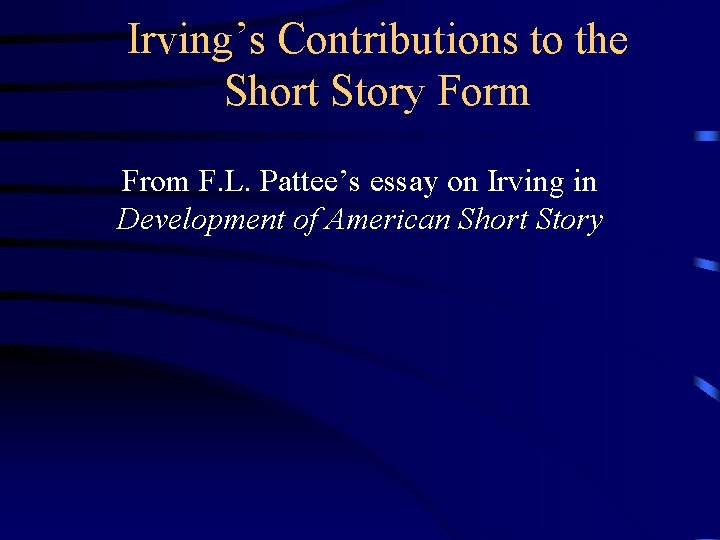 Irving’s Contributions to the Short Story Form From F. L. Pattee’s essay on Irving Irving’s Contributions to the Short Story Form From F. L. Pattee’s essay on Irving