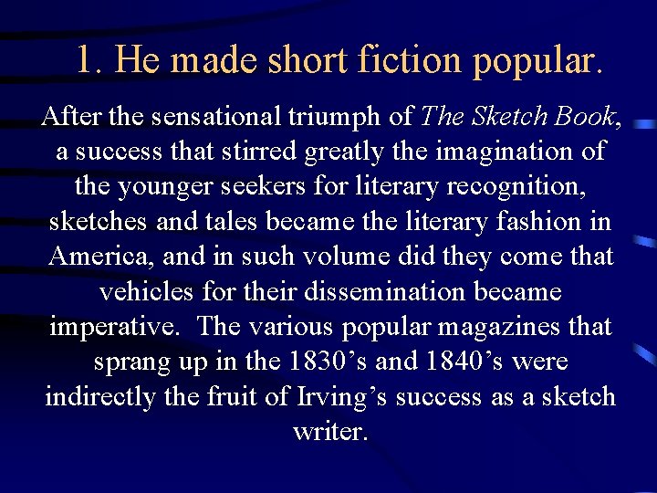 1. He made short fiction popular. After the sensational triumph of The Sketch Book, 1. He made short fiction popular. After the sensational triumph of The Sketch Book,