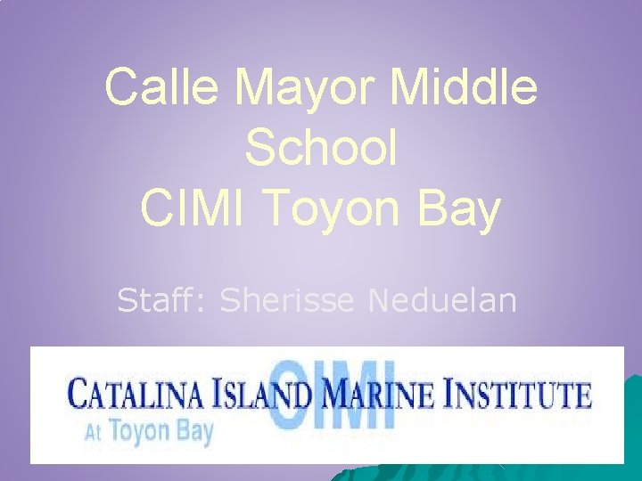 Calle Mayor Middle School CIMI Toyon Bay Staff: Sherisse Neduelan 