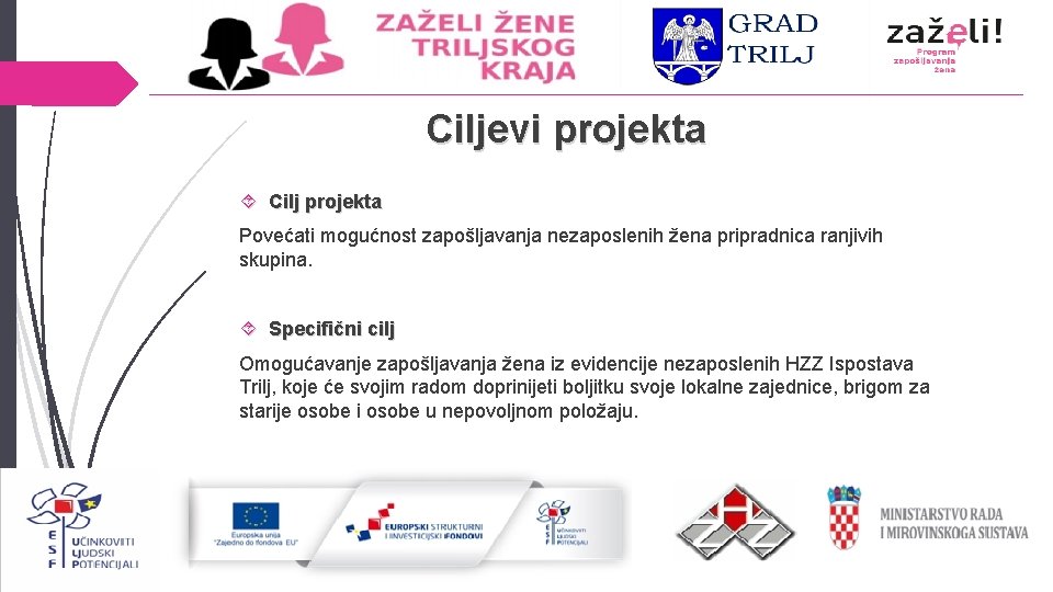 Ciljevi projekta Cilj projekta Povećati mogućnost zapošljavanja nezaposlenih žena pripradnica ranjivih skupina. Specifični cilj