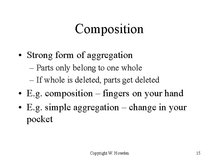 Composition • Strong form of aggregation – Parts only belong to one whole – Composition • Strong form of aggregation – Parts only belong to one whole –