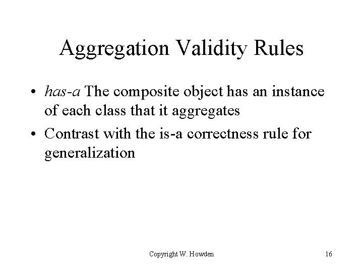 Aggregation Validity Rules • has-a The composite object has an instance of each class Aggregation Validity Rules • has-a The composite object has an instance of each class