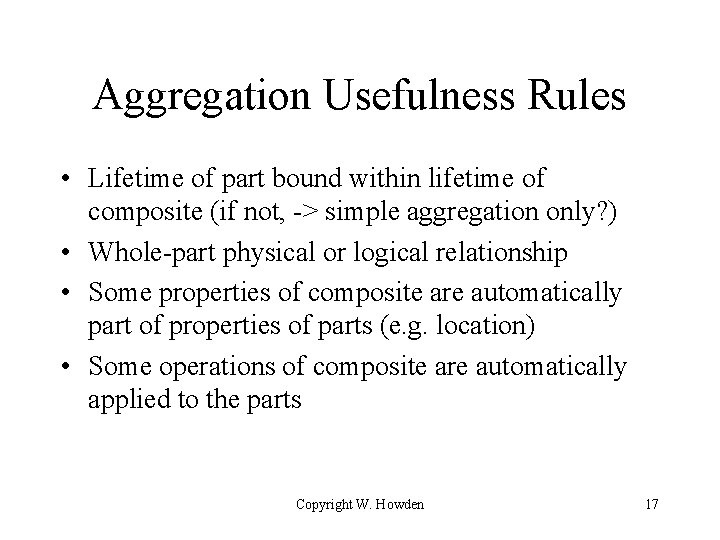 Aggregation Usefulness Rules • Lifetime of part bound within lifetime of composite (if not, Aggregation Usefulness Rules • Lifetime of part bound within lifetime of composite (if not,