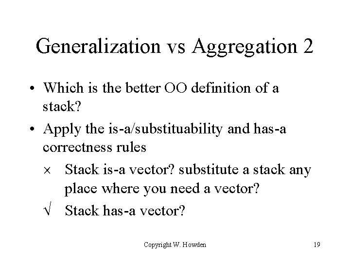 Generalization vs Aggregation 2 • Which is the better OO definition of a stack? Generalization vs Aggregation 2 • Which is the better OO definition of a stack?