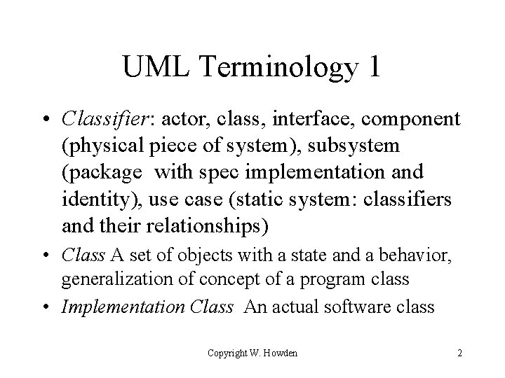 UML Terminology 1 • Classifier: actor, class, interface, component (physical piece of system), subsystem UML Terminology 1 • Classifier: actor, class, interface, component (physical piece of system), subsystem