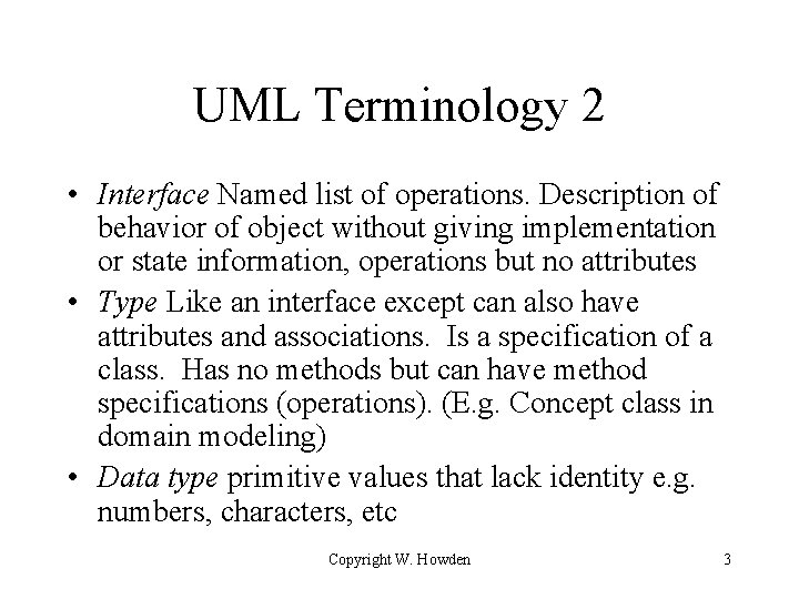 UML Terminology 2 • Interface Named list of operations. Description of behavior of object UML Terminology 2 • Interface Named list of operations. Description of behavior of object