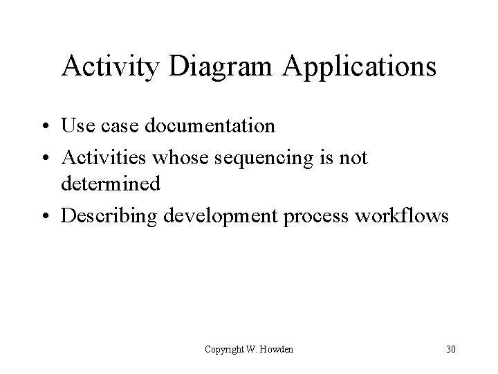 Activity Diagram Applications • Use case documentation • Activities whose sequencing is not determined Activity Diagram Applications • Use case documentation • Activities whose sequencing is not determined