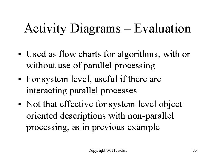 Activity Diagrams – Evaluation • Used as flow charts for algorithms, with or without Activity Diagrams – Evaluation • Used as flow charts for algorithms, with or without