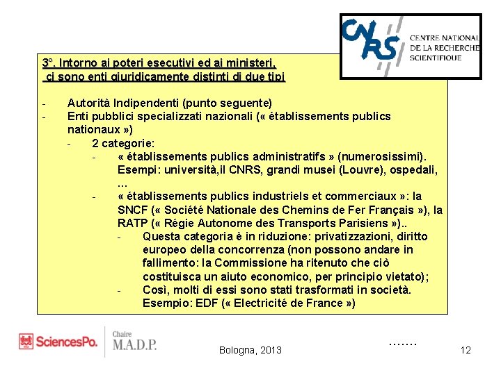 3°. Intorno ai poteri esecutivi ed ai ministeri, ci sono enti giuridicamente distinti di