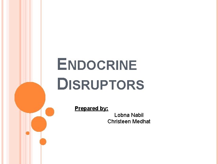 ENDOCRINE DISRUPTORS Prepared by: Lobna Nabil Christeen Medhat 