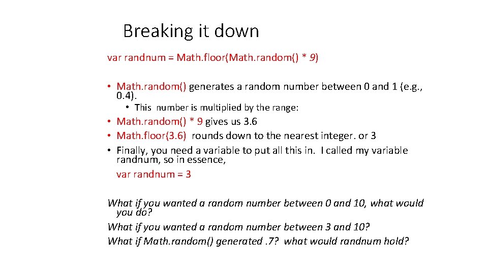 Breaking it down var randnum = Math. floor(Math. random() * 9) • Math. random()