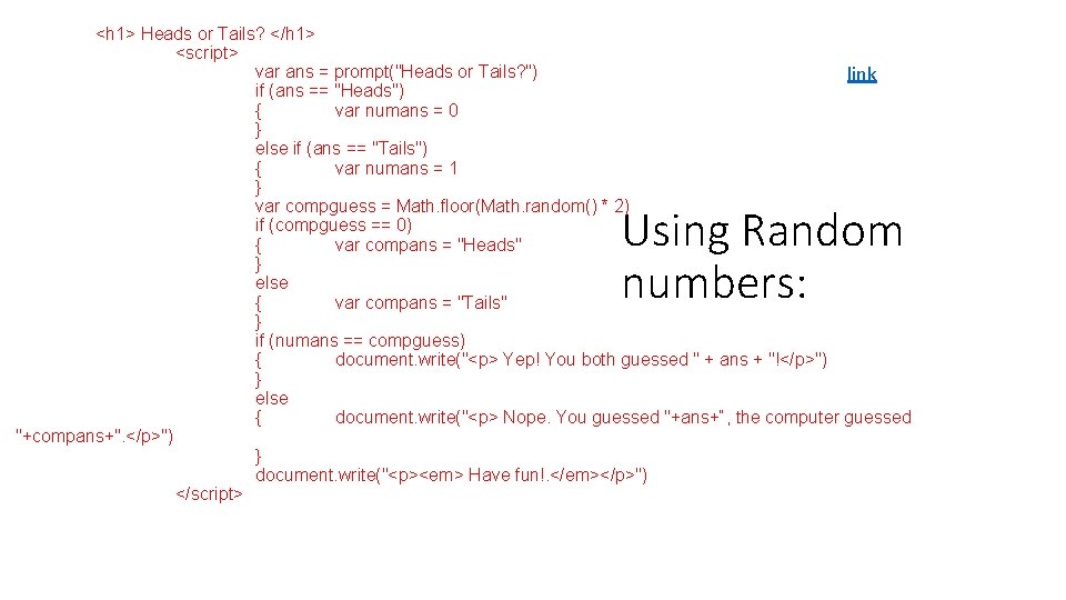 <h 1> Heads or Tails? </h 1> <script> var ans = prompt("Heads or Tails?