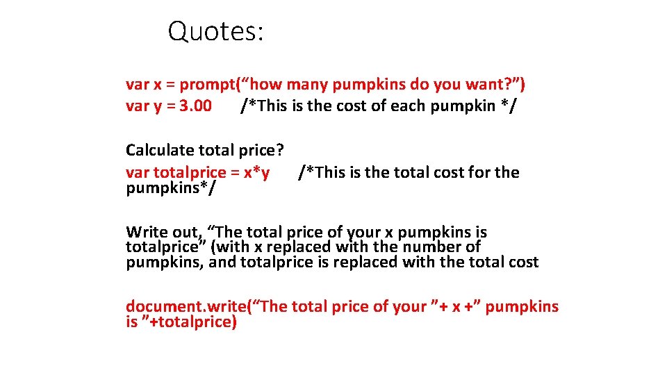 Quotes: var x = prompt(“how many pumpkins do you want? ”) var y =